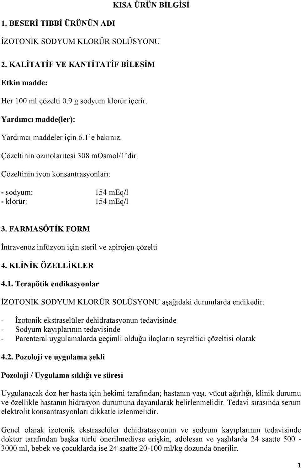 FARMASÖTİK FORM İntravenöz infüzyon için steril ve apirojen çözelti 4. KLİNİK ÖZELLİKLER 4.1.