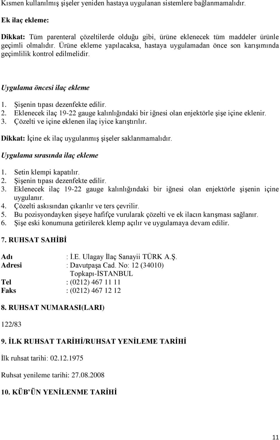 Eklenecek ilaç 19-22 gauge kalınlığındaki bir iğnesi olan enjektörle şişe içine eklenir. 3. Çözelti ve içine eklenen ilaç iyice karıştırılır. Dikkat: İçine ek ilaç uygulanmış şişeler saklanmamalıdır.