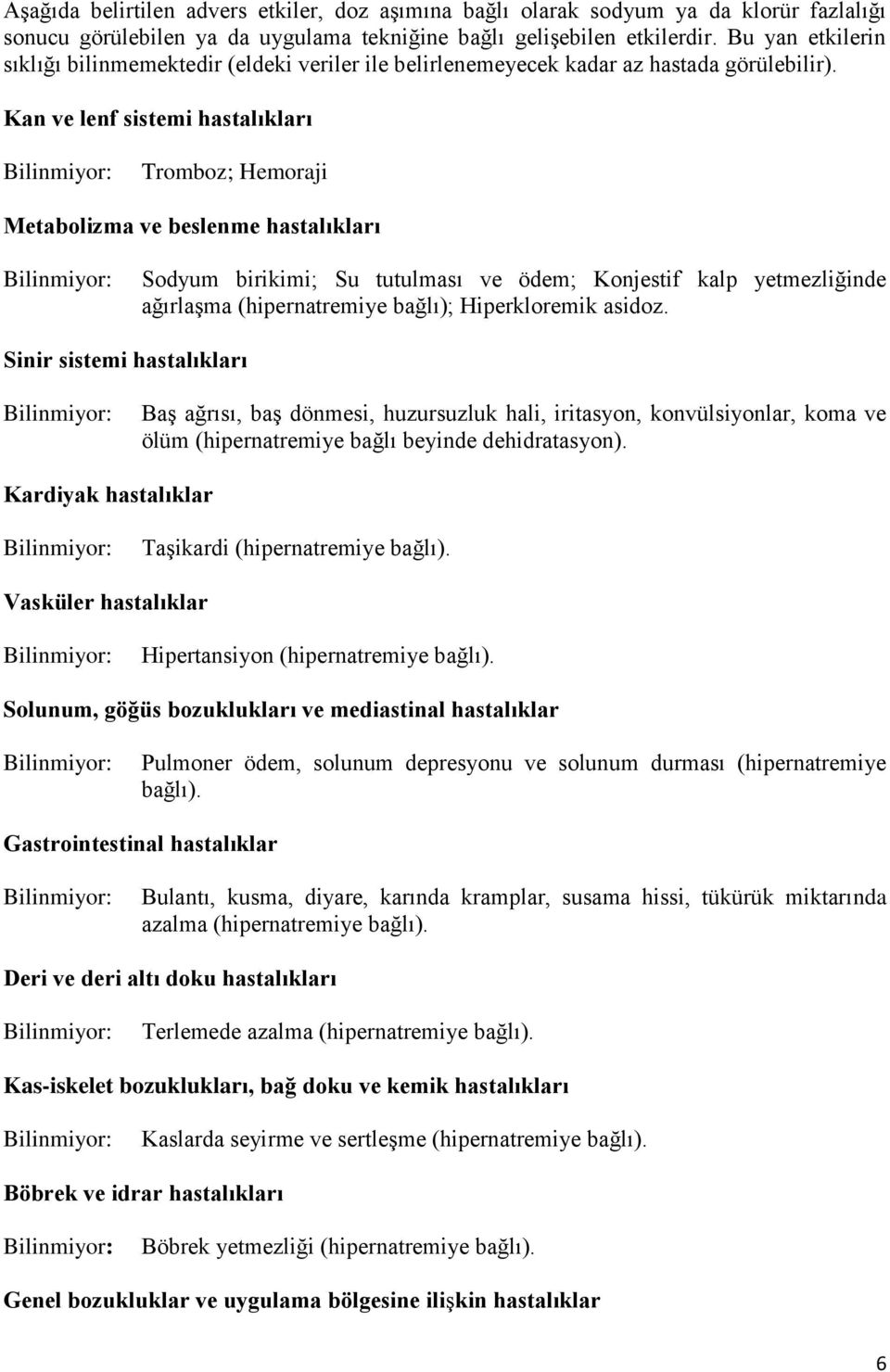 Kan ve lenf sistemi hastalıkları Tromboz; Hemoraji Metabolizma ve beslenme hastalıkları Sodyum birikimi; Su tutulması ve ödem; Konjestif kalp yetmezliğinde ağırlaşma (hipernatremiye bağlı);