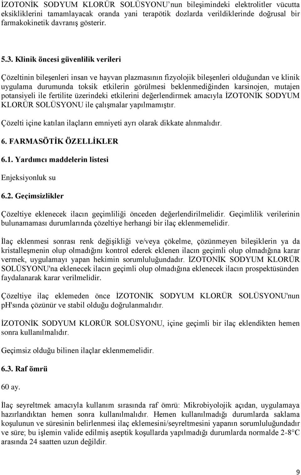 karsinojen, mutajen potansiyeli ile fertilite üzerindeki etkilerini değerlendirmek amacıyla İZOTONİK SODYUM KLORÜR SOLÜSYONU ile çalışmalar yapılmamıştır.