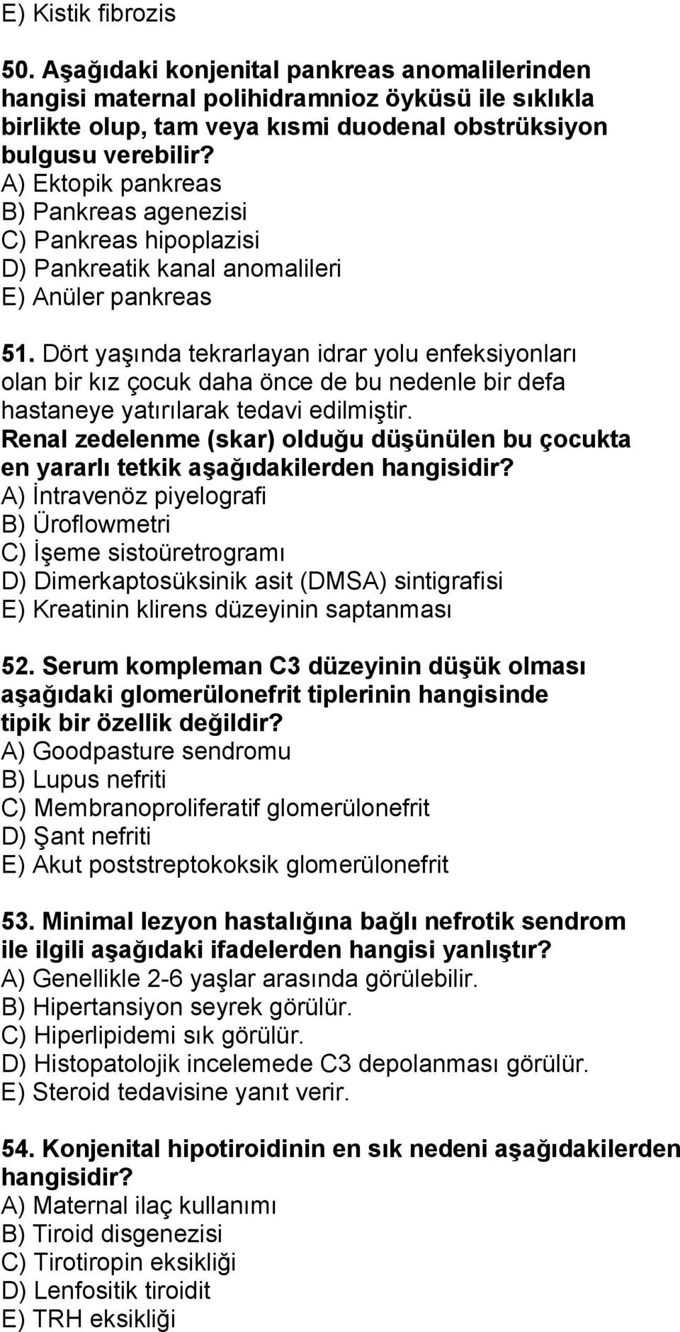 Dört yaşında tekrarlayan idrar yolu enfeksiyonları olan bir kız çocuk daha önce de bu nedenle bir defa hastaneye yatırılarak tedavi edilmiştir.