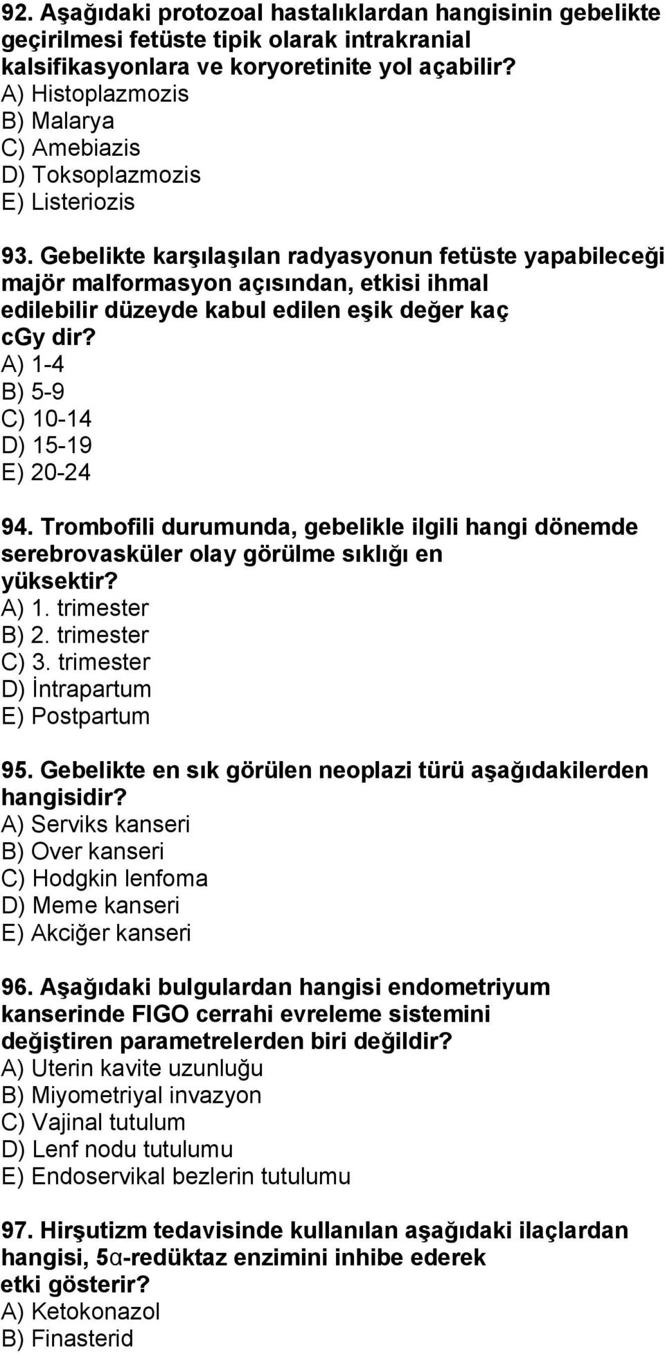 Gebelikte karşılaşılan radyasyonun fetüste yapabileceği majör malformasyon açısından, etkisi ihmal edilebilir düzeyde kabul edilen eşik değer kaç cgy dir? A) 1-4 B) 5-9 C) 10-14 D) 15-19 E) 20-24 94.