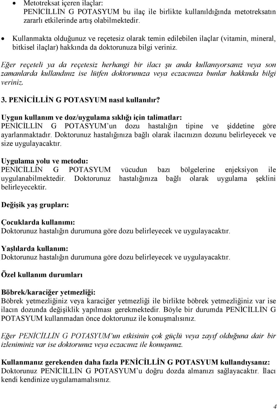 Eğer reçeteli ya da reçetesiz herhangi bir ilacı şu anda kullanıyorsanız veya son zamanlarda kullandınız ise lütfen doktorunuza veya eczacınıza bunlar hakkında bilgi veriniz. 3.