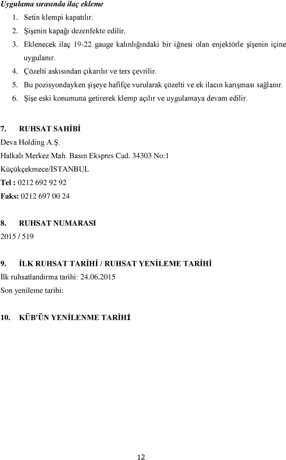 Bu pozisyondayken şişeye hafifçe vurularak çözelti ve ek ilacın karışması sağlanır. 6. Şişe eski konumuna getirerek klemp açılır ve uygulamaya devam edilir. 7.