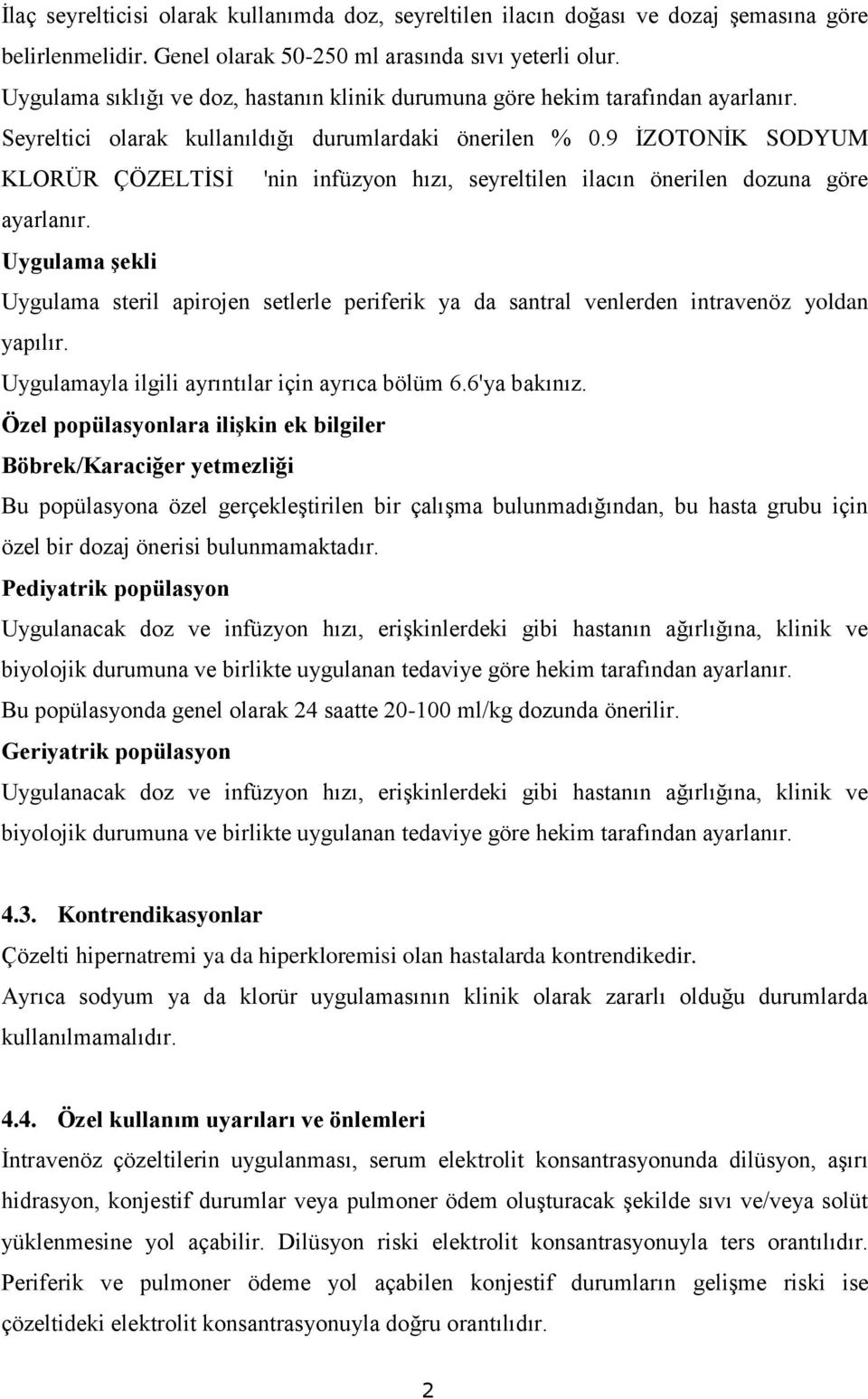 9 İZOTONİK SODYUM KLORÜR ÇÖZELTİSİ 'nin infüzyon hızı, seyreltilen ilacın önerilen dozuna göre ayarlanır.