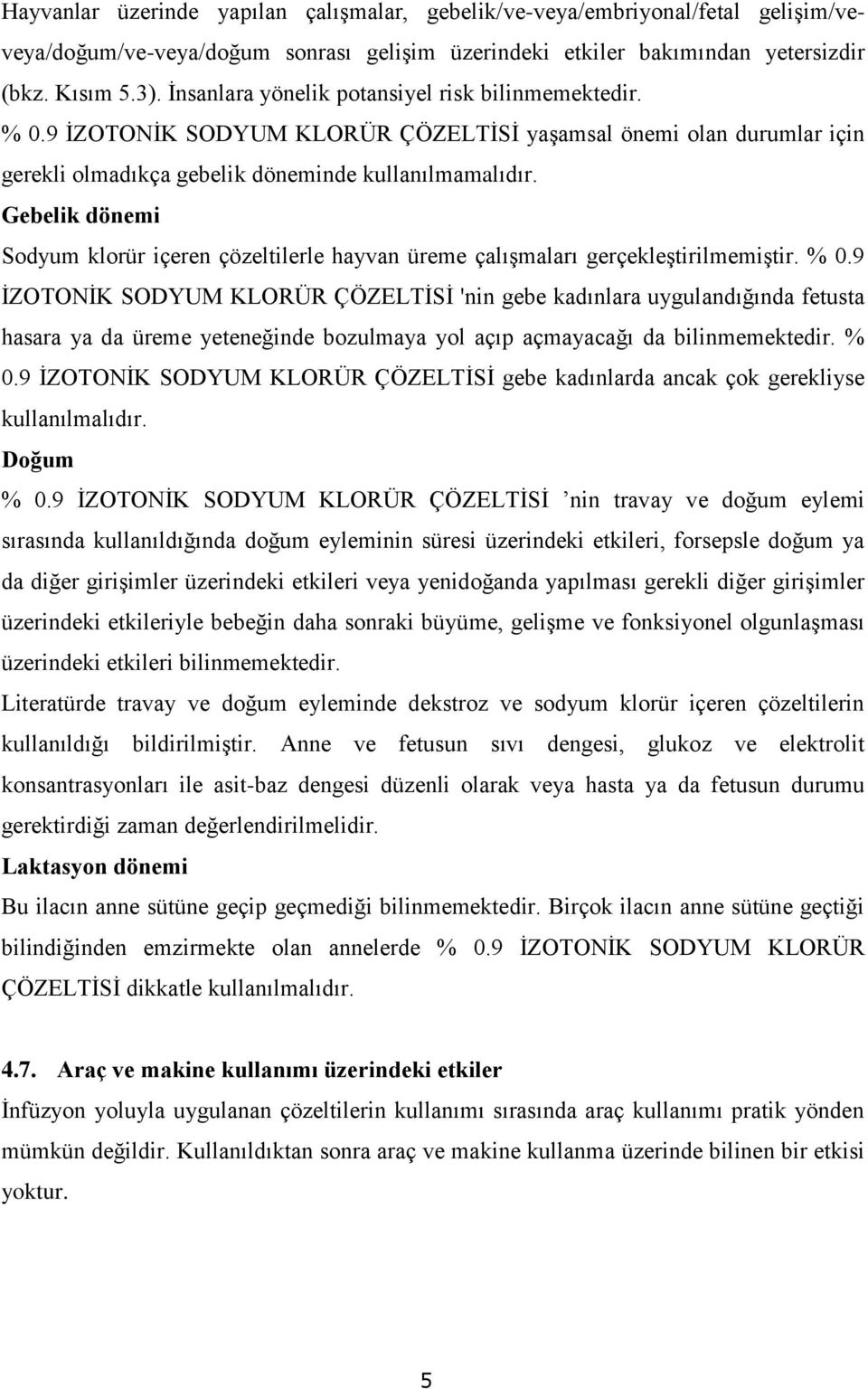 Gebelik dönemi Sodyum klorür içeren çözeltilerle hayvan üreme çalışmaları gerçekleştirilmemiştir. % 0.