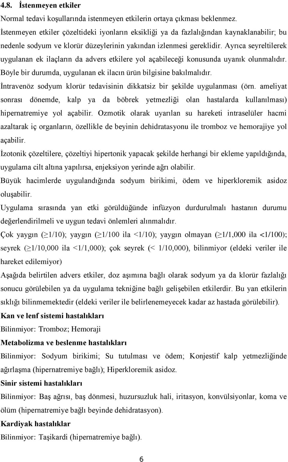 Ayrıca seyreltilerek uygulanan ek ilaçların da advers etkilere yol açabileceği konusunda uyanık olunmalıdır. Böyle bir durumda, uygulanan ek ilacın ürün bilgisine bakılmalıdır.