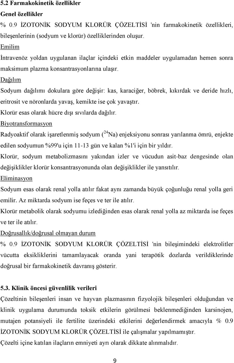 Dağılım Sodyum dağılımı dokulara göre değişir: kas, karaciğer, böbrek, kıkırdak ve deride hızlı, eritrosit ve nöronlarda yavaş, kemikte ise çok yavaştır.