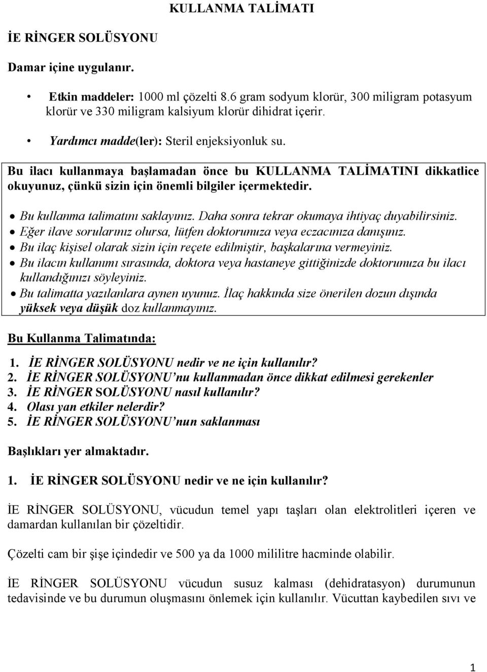 Bu kullanma talimatını saklayınız. Daha sonra tekrar okumaya ihtiyaç duyabilirsiniz. Eğer ilave sorularınız olursa, lütfen doktorunuza veya eczacınıza danışınız.