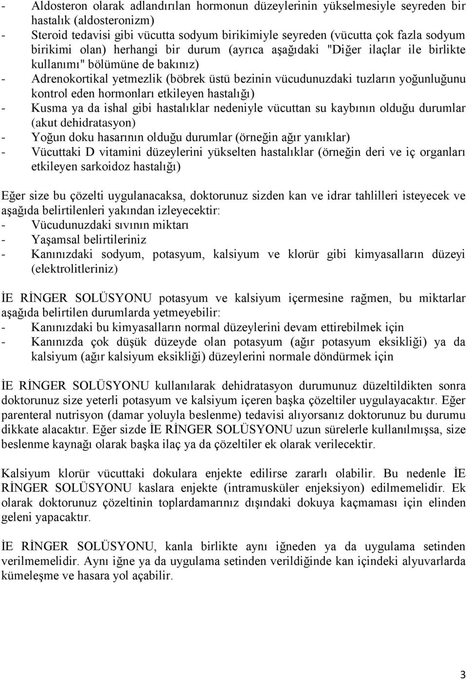 kontrol eden hormonları etkileyen hastalığı) - Kusma ya da ishal gibi hastalıklar nedeniyle vücuttan su kaybının olduğu durumlar (akut dehidratasyon) - Yoğun doku hasarının olduğu durumlar (örneğin