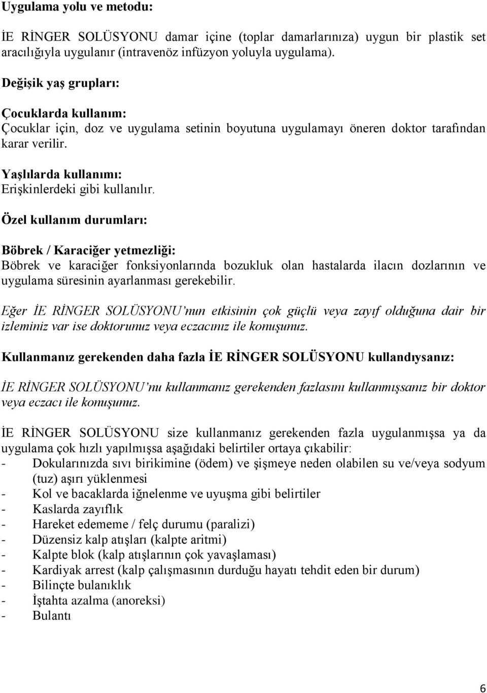 Özel kullanım durumları: Böbrek / Karaciğer yetmezliği: Böbrek ve karaciğer fonksiyonlarında bozukluk olan hastalarda ilacın dozlarının ve uygulama süresinin ayarlanması gerekebilir.