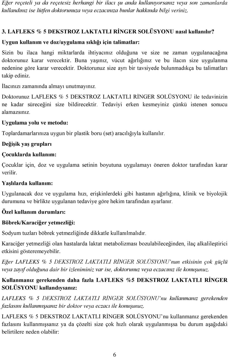 Uygun kullanım ve doz/uygulama sıklığı için talimatlar: Sizin bu ilaca hangi miktarlarda ihtiyacınız olduğuna ve size ne zaman uygulanacağına doktorunuz karar verecektir.