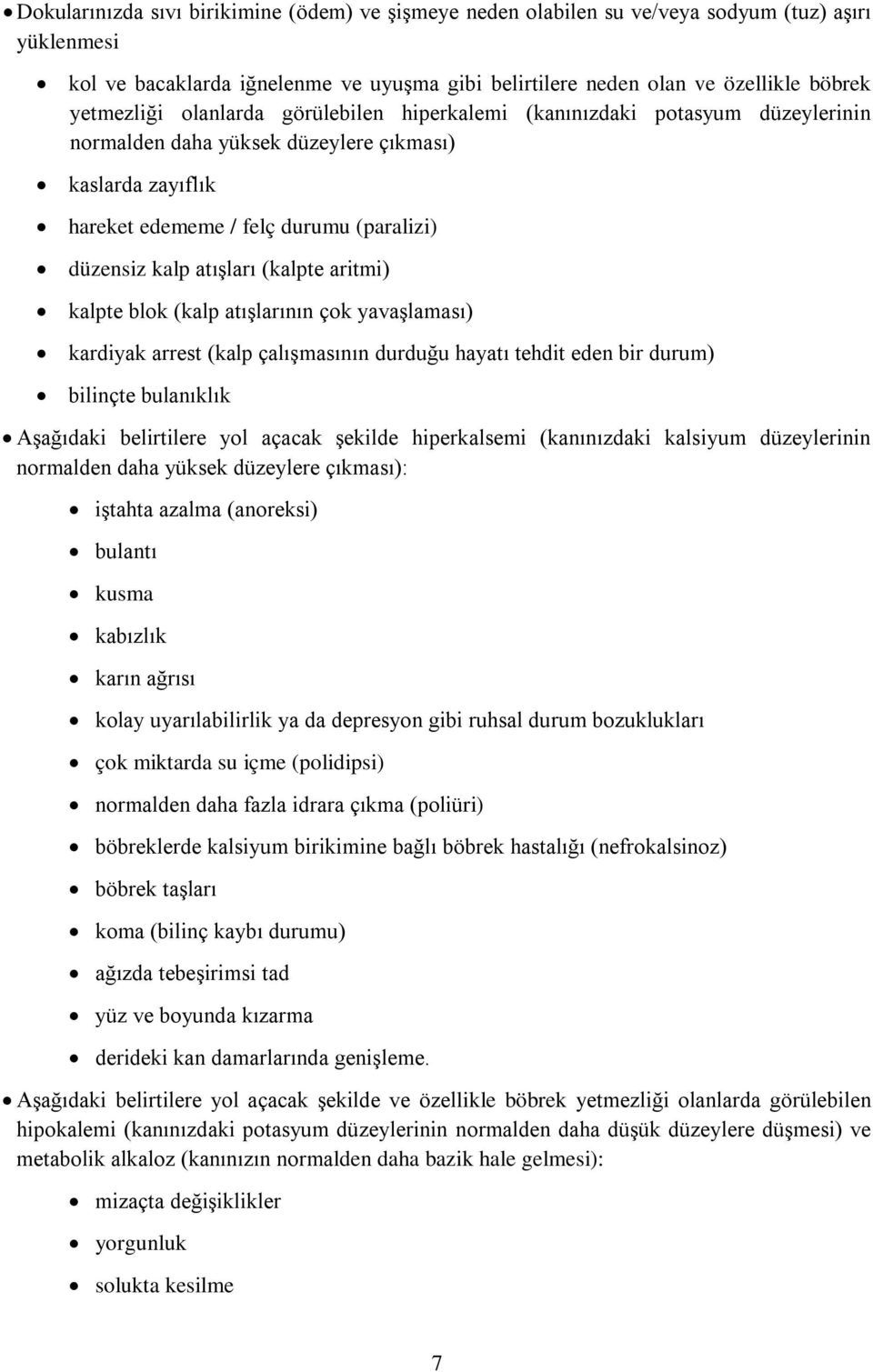 atışları (kalpte aritmi) kalpte blok (kalp atışlarının çok yavaşlaması) kardiyak arrest (kalp çalışmasının durduğu hayatı tehdit eden bir durum) bilinçte bulanıklık Aşağıdaki belirtilere yol açacak