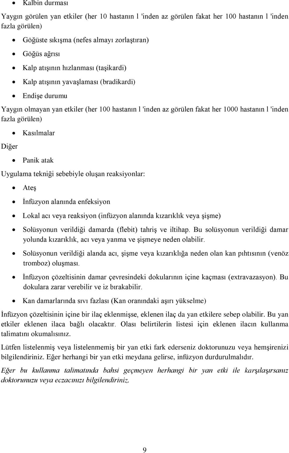 Kasılmalar Panik atak Uygulama tekniği sebebiyle oluşan reaksiyonlar: Ateş İnfüzyon alanında enfeksiyon Lokal acı veya reaksiyon (infüzyon alanında kızarıklık veya şişme) Solüsyonun verildiği damarda