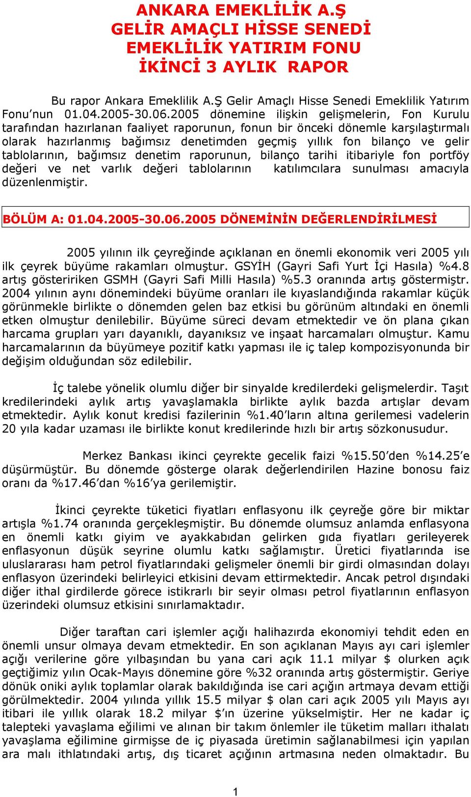 gelir tablolarının, bağımsız denetim raporunun, bilanço tarihi itibariyle fon portföy değeri ve net varlık değeri tablolarının katılımcılara sunulması amacıyla düzenlenmiştir. BÖLÜM A: 01.04.2005-30.