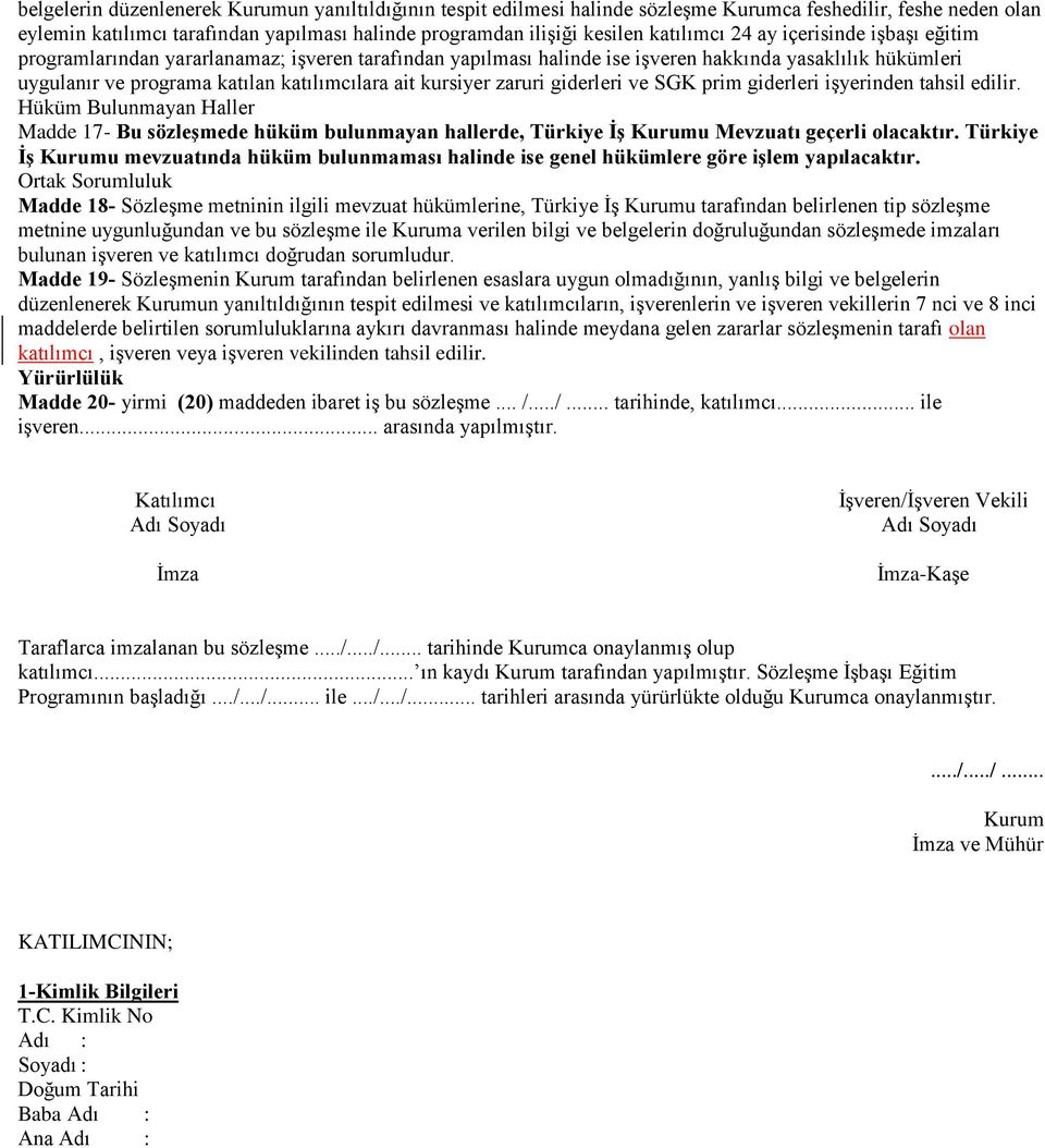 kursiyer zaruri giderleri ve SGK prim giderleri işyerinden tahsil edilir. Hüküm Bulunmayan Haller Madde 17- Bu sözleşmede hüküm bulunmayan hallerde, Türkiye İş Kurumu Mevzuatı geçerli olacaktır.