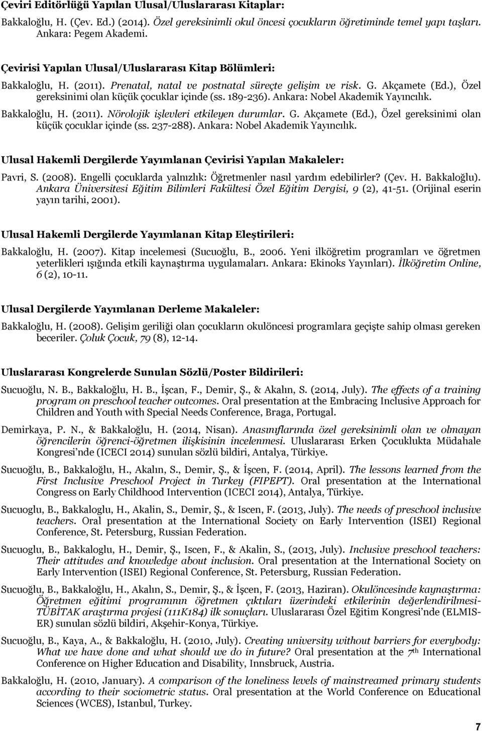 189-236). Ankara: Nobel Akademik Yayıncılık. Bakkaloğlu, H. (2011). Nörolojik işlevleri etkileyen durumlar. G. Akçamete (Ed.), Özel gereksinimi olan küçük çocuklar içinde (ss. 237-288).