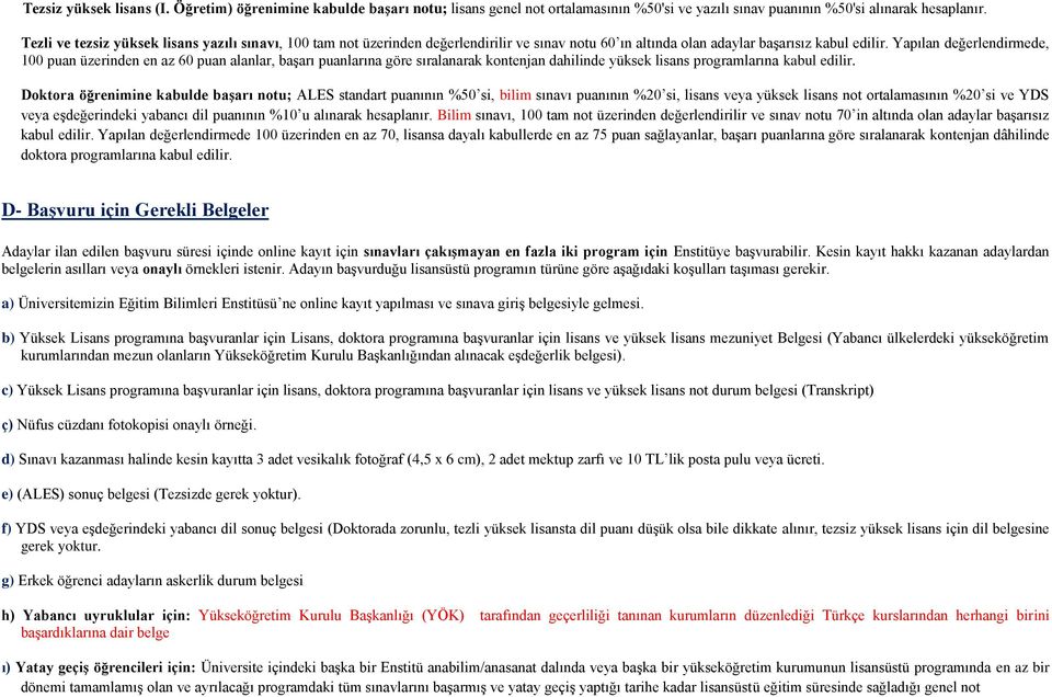 Yapılan değerlendirmede, 100 puan üzerinden en az 60 puan alanlar, başarı puanlarına göre sıralanarak kontenjan dahilinde yüksek lisans programlarına kabul edilir.