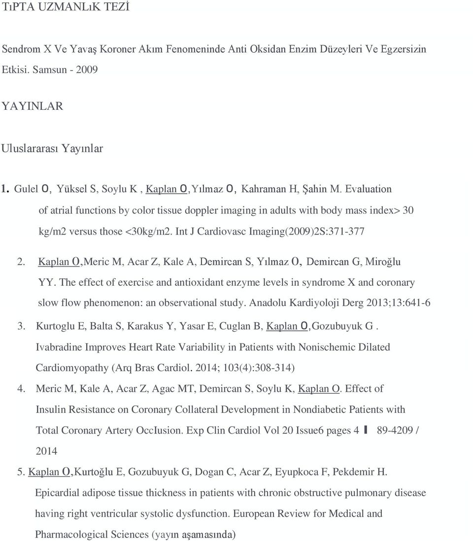 Int J Cardiovasc Imaging(2009)2S:371-377 2. Kaplan 0,Meric M, Acar Z, Kale A, Demircan S, Yılmaz 0, Demircan G, Miroğlu YY.