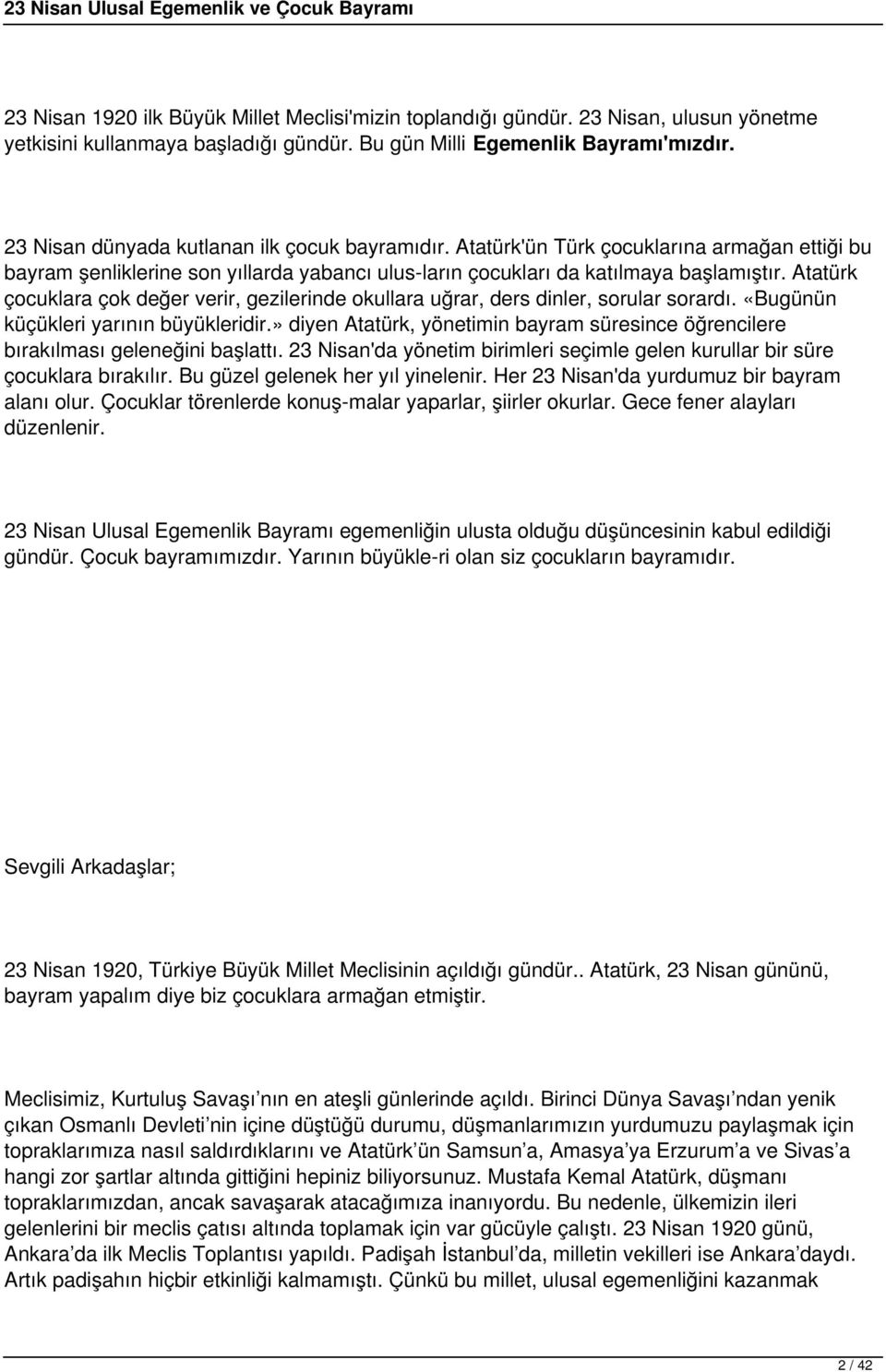 Atatürk çocuklara çok değer verir, gezilerinde okullara uğrar, ders dinler, sorular sorardı. «Bugünün küçükleri yarının büyükleridir.