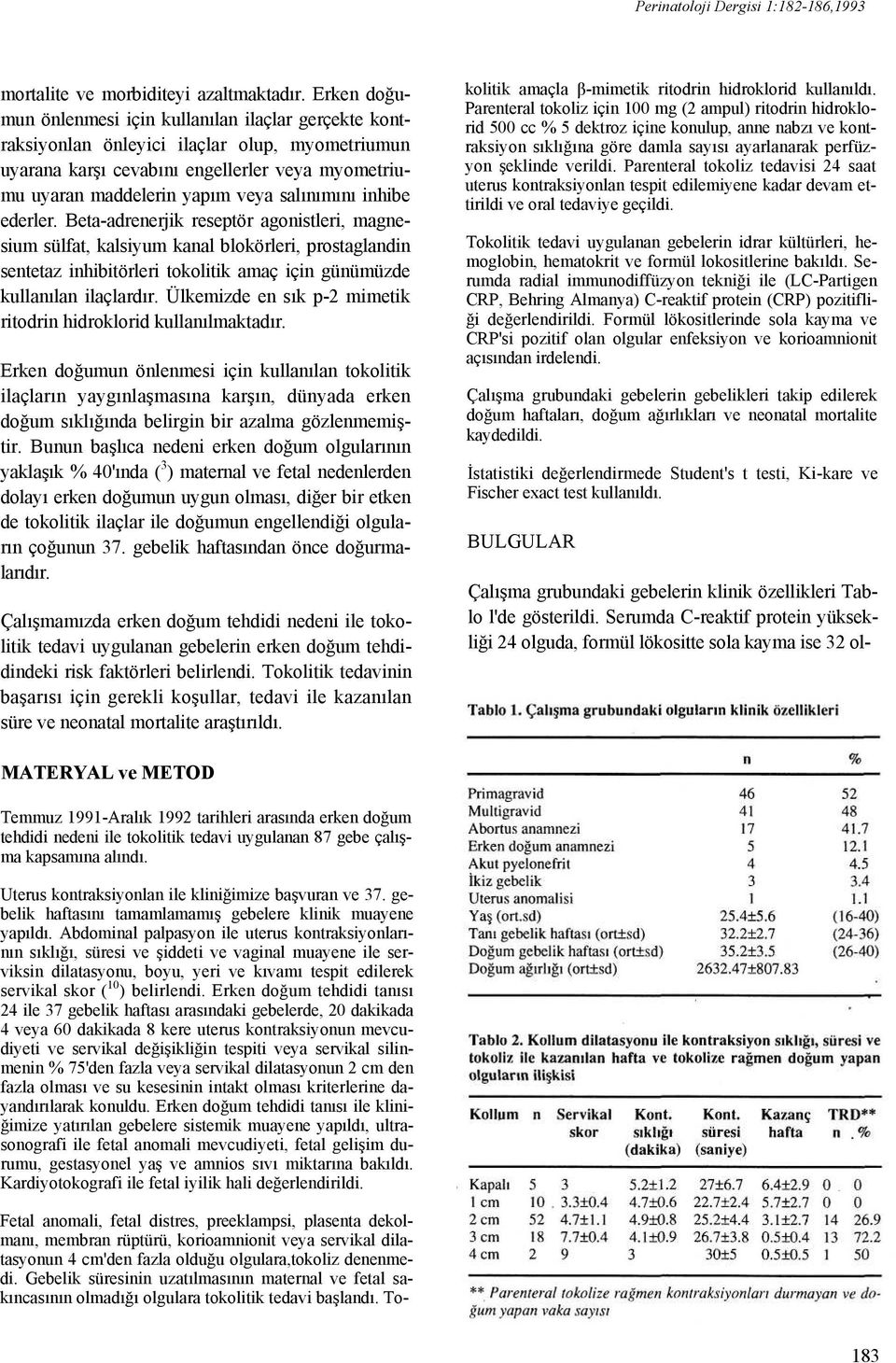 salınımını inhibe ederler. Beta-adrenerjik reseptör agonistleri, magnesium sülfat, kalsiyum kanal blokörleri, prostaglandin sentetaz inhibitörleri tokolitik amaç için günümüzde kullanılan ilaçlardır.