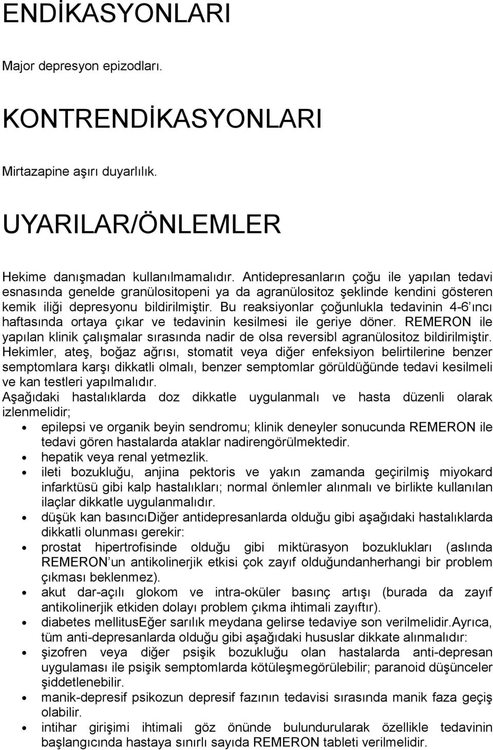 Bu reaksiyonlar çoğunlukla tedavinin 4-6 ıncı haftasında ortaya çıkar ve tedavinin kesilmesi ile geriye döner.