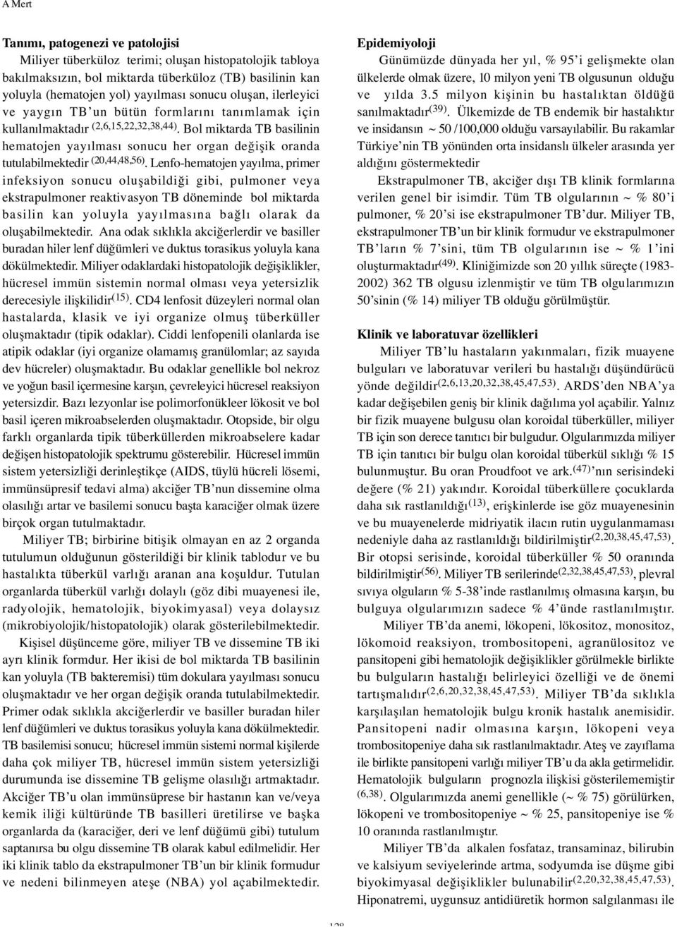 Bol miktarda TB basilinin hematojen yayılması sonucu her organ de i ik oranda tutulabilmektedir (20,44,48,56).