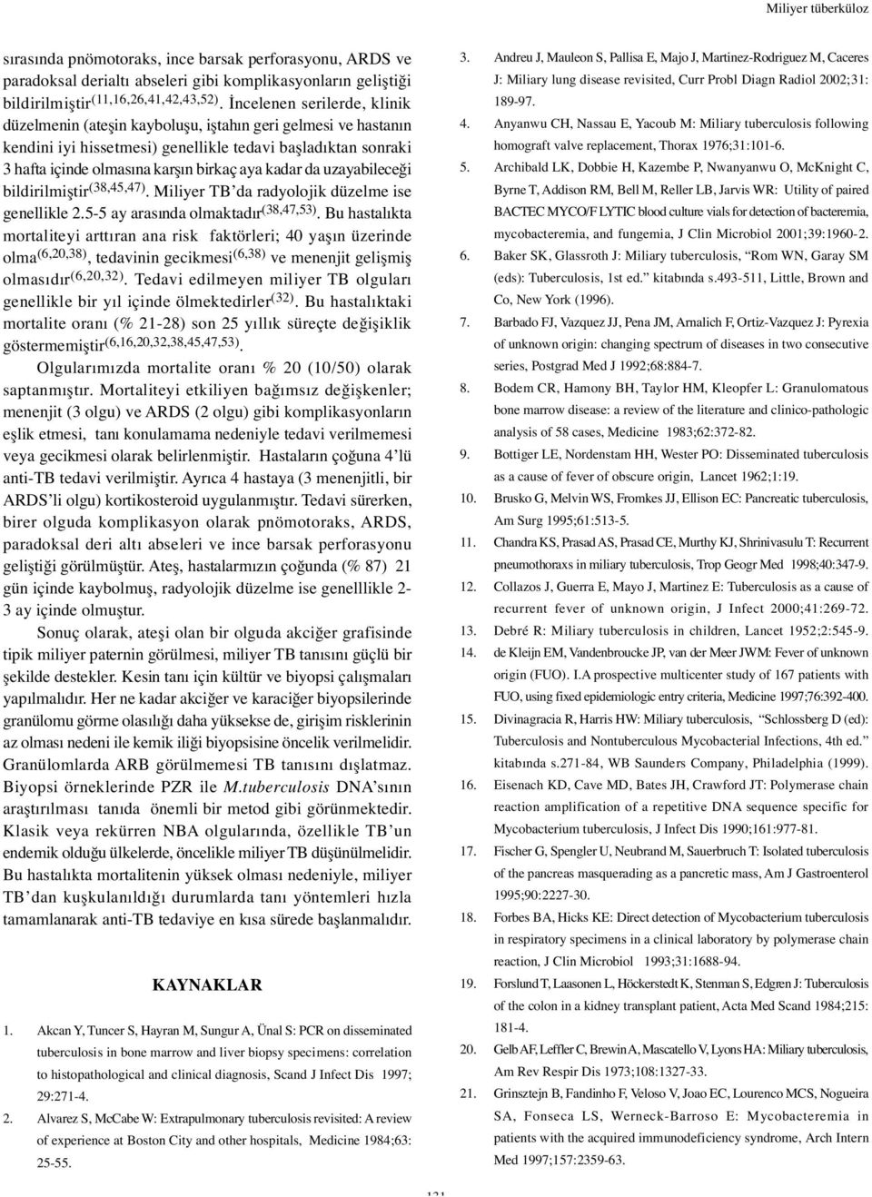 da uzayabilece i bildirilmi tir (38,45,47). Miliyer TB da radyolojik düzelme ise genellikle 2.5-5 ay arasında olmaktadır (38,47,53).