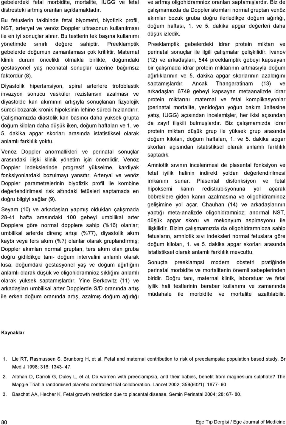 Bu testlerin tek başına kullanımı yönetimde sınırlı değere sahiptir. Preeklamptik gebelerde doğumun zamanlaması çok kritiktir.