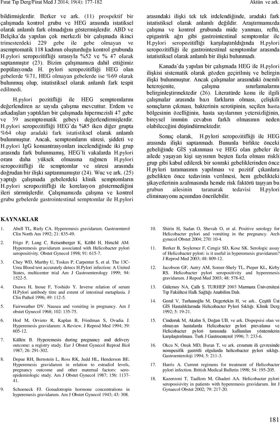 pylori seropozitifliği sırasıyla %52 ve % 47 olarak saptanmıştır (23). Bizim çalışmamıza dahil ettiğimiz popülasyonda H.