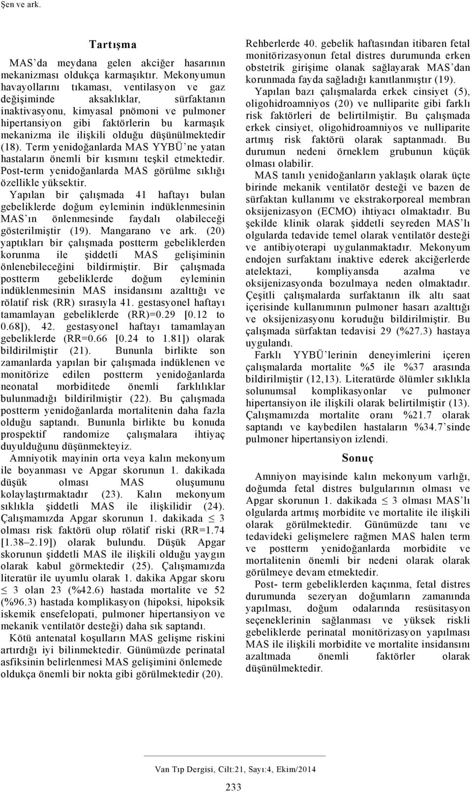 ilişkili olduğu düşünülmektedir (18). Term yenidoğanlarda MAS YYBÜ ne yatan hastaların önemli bir kısmını teşkil etmektedir. Post-term yenidoğanlarda MAS görülme sıklığı özellikle yüksektir.