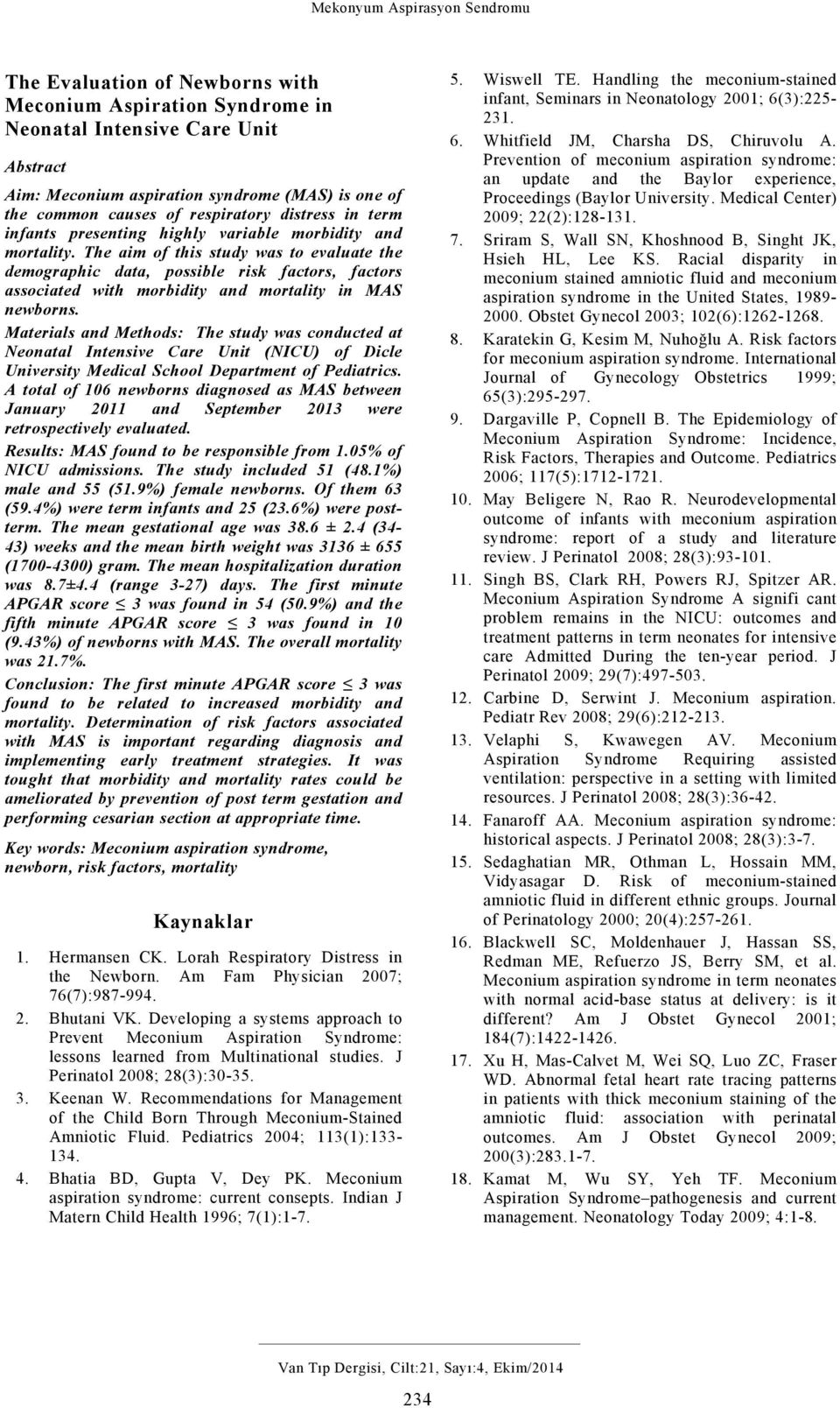 The aim of this study was to evaluate the demographic data, possible risk factors, factors associated with morbidity and mortality in MAS newborns.