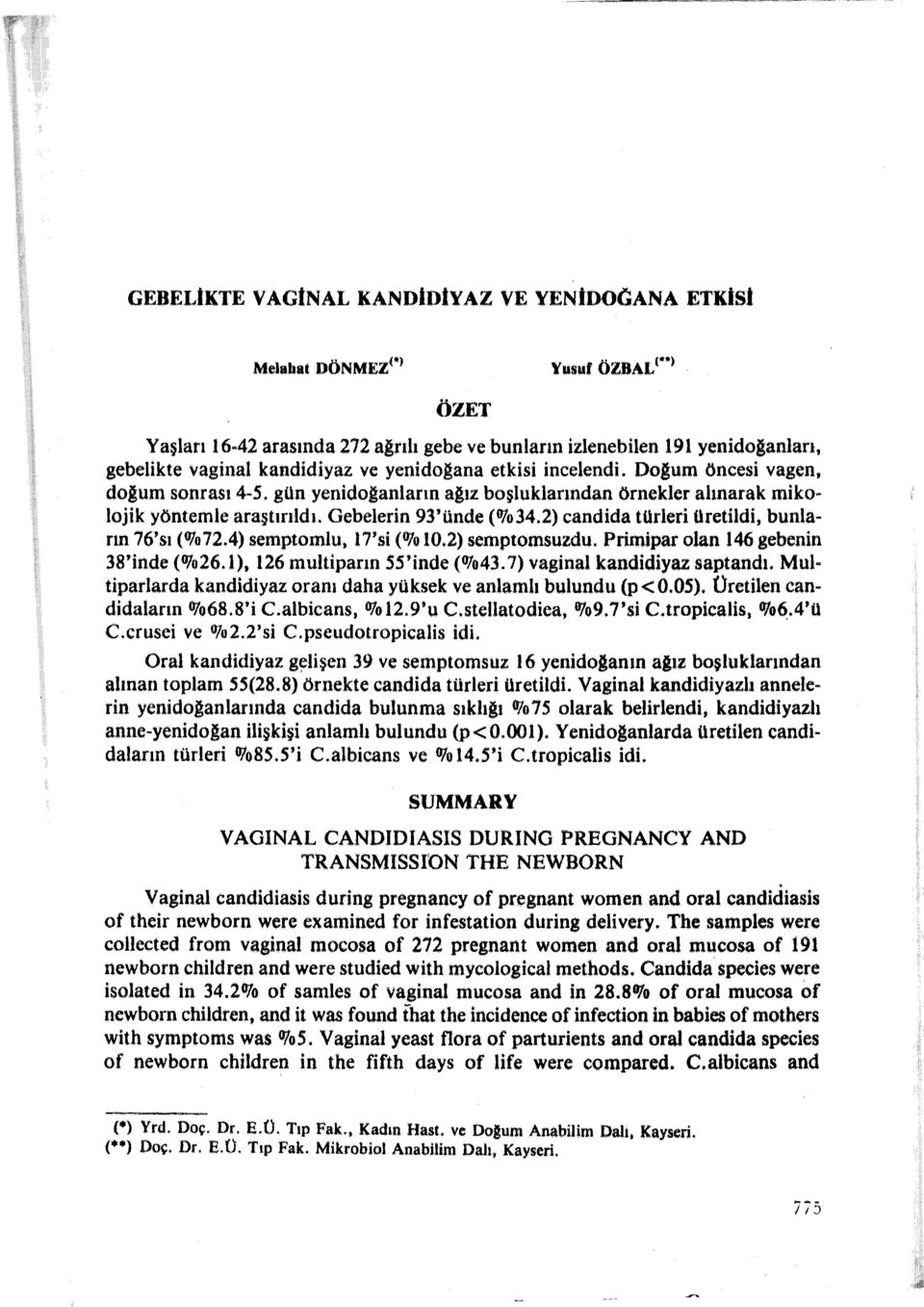 2) candida türleri üretildi, bunların 76'sı (O/o 72.4) semptomlu, 7'si (O/o 0.2) semptomsuzdu. Primipar olan 46 gebenin 38'inde (%26.), 26 multiparın 55'inde (0/043. 7) vaginal kandidiyaz saptandı.