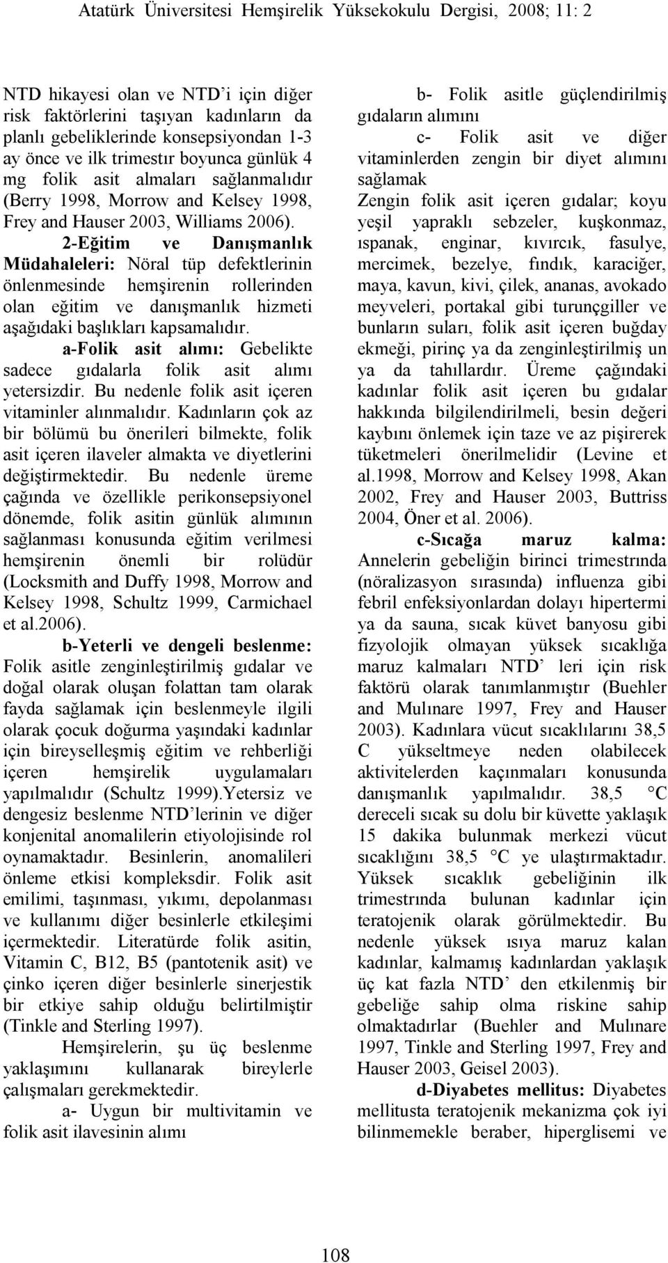 2-Eğitim ve Danışmanlık Müdahaleleri: Nöral tüp defektlerinin önlenmesinde hemşirenin rollerinden olan eğitim ve danışmanlık hizmeti aşağıdaki başlıkları kapsamalıdır.