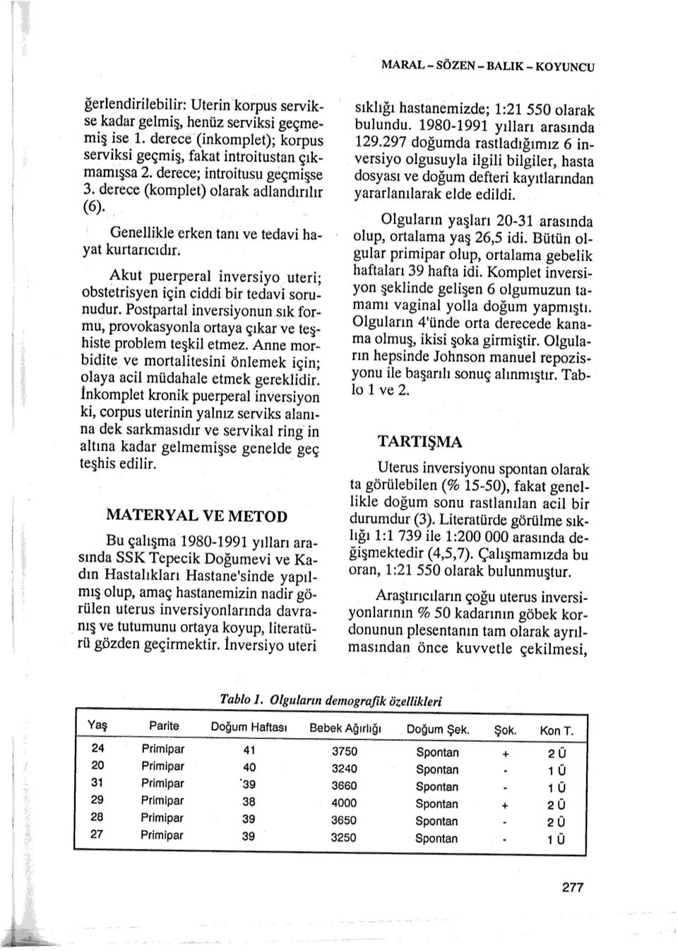 Akut puerperal inversiyo uteri; obstetrisyen için ciddi bir tedavi sorunudur. Postpartal inversiyonun sık formu, provokasyonla ortaya çıkar ve teşhiste problem teşkil etmez.