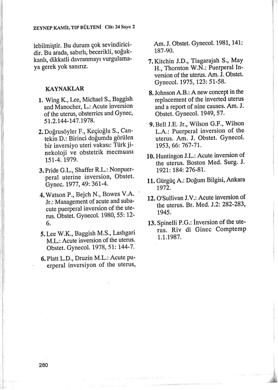 : Birinci doğumda görülen bir inversiyo uteri vakası; Türk jinekoloji ve obstetrik mecmuası 151-4. 1979. 3. Pride G.L., Shaffer R.L.: Nonpuerperal uterine inversion, Obstet. Gynec. 1977, 49: 361-4. 4. Watson P.