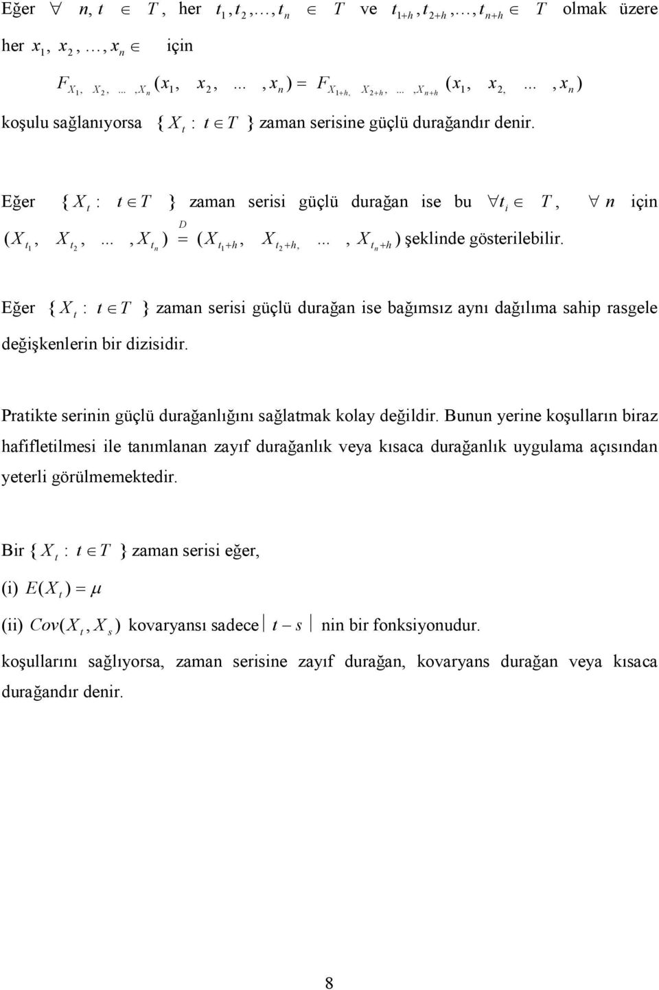 n için Eğer { : T } zaman serisi güçlü durağan ise bağımsız aynı dağılıma sahip rasgele değişkenlerin bir dizisidir. Praike serinin güçlü durağanlığını sağlamak kolay değildir.