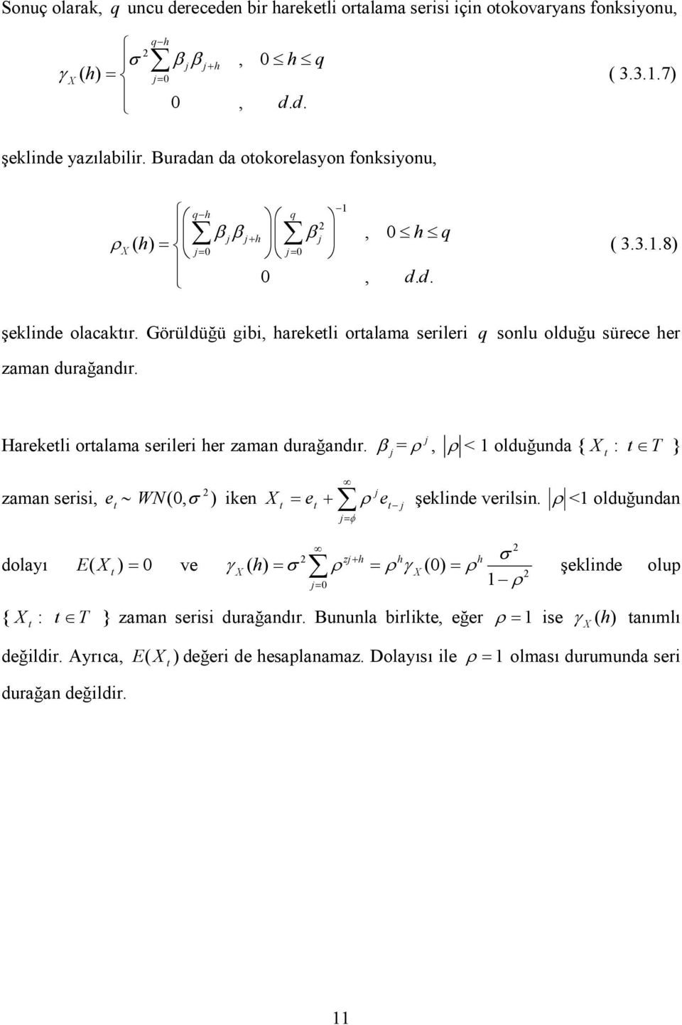 Görüldüğü gibi, harekeli oralama serileri q sonlu olduğu sürece her zaman durağandır. Harekeli oralama serileri her zaman durağandır.