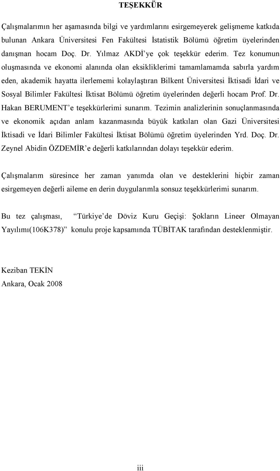 Tez konumun oluşmasında ve ekonomi alanında olan eksikliklerimi amamlamamda sabırla yardım eden, akademik hayaa ilerlememi kolaylaşıran Bilken Üniversiesi İkisadi İdari ve Sosyal Bilimler Fakülesi