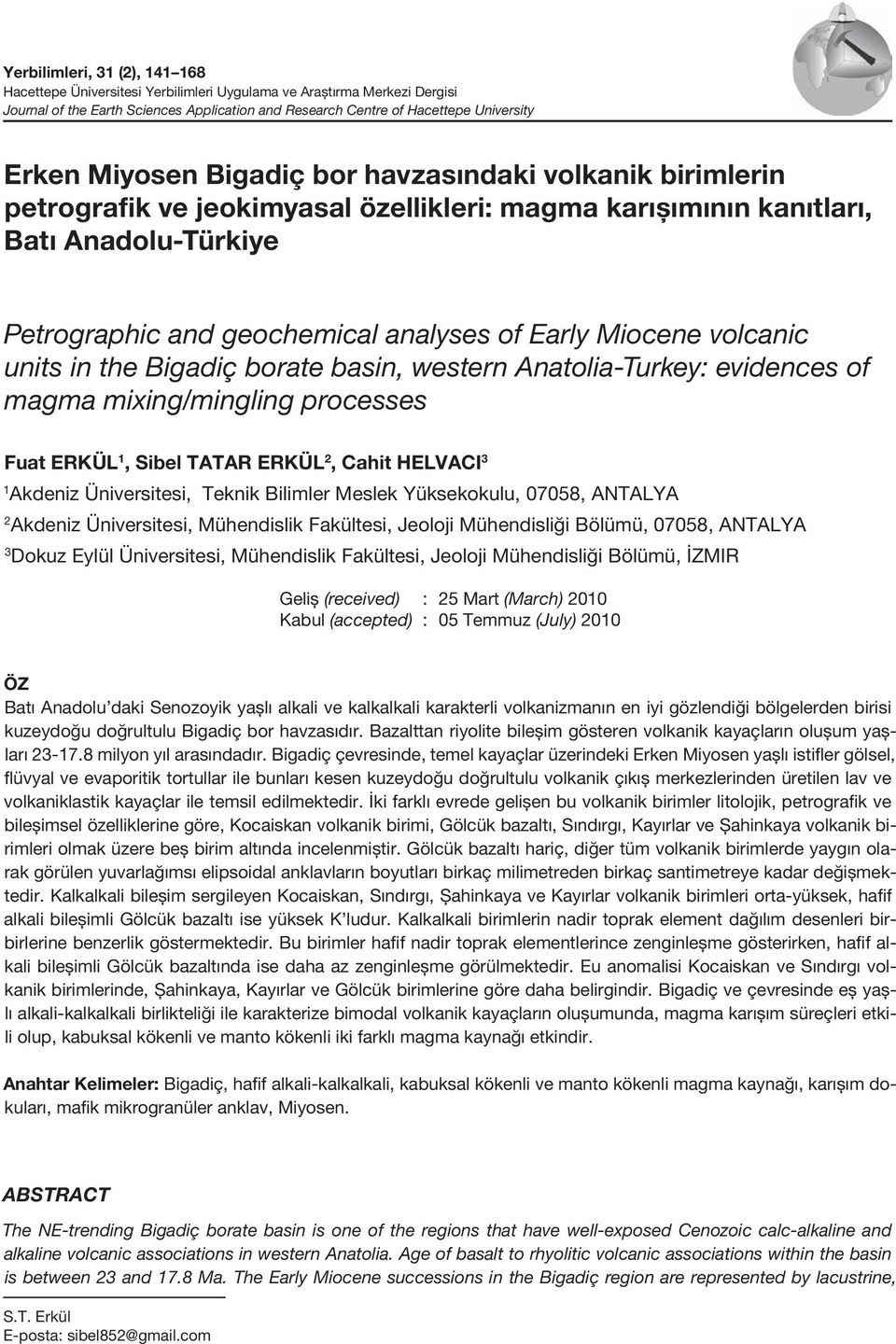 volcanic units in the Bigadiç borate basin, western Anatolia-Turkey: evidences of magma mixing/mingling processes Fuat ERKÜL 1, Sibel TATAR ERKÜL 2, Cahit HELVACI 3 1 Akdeniz Üniversitesi, Teknik