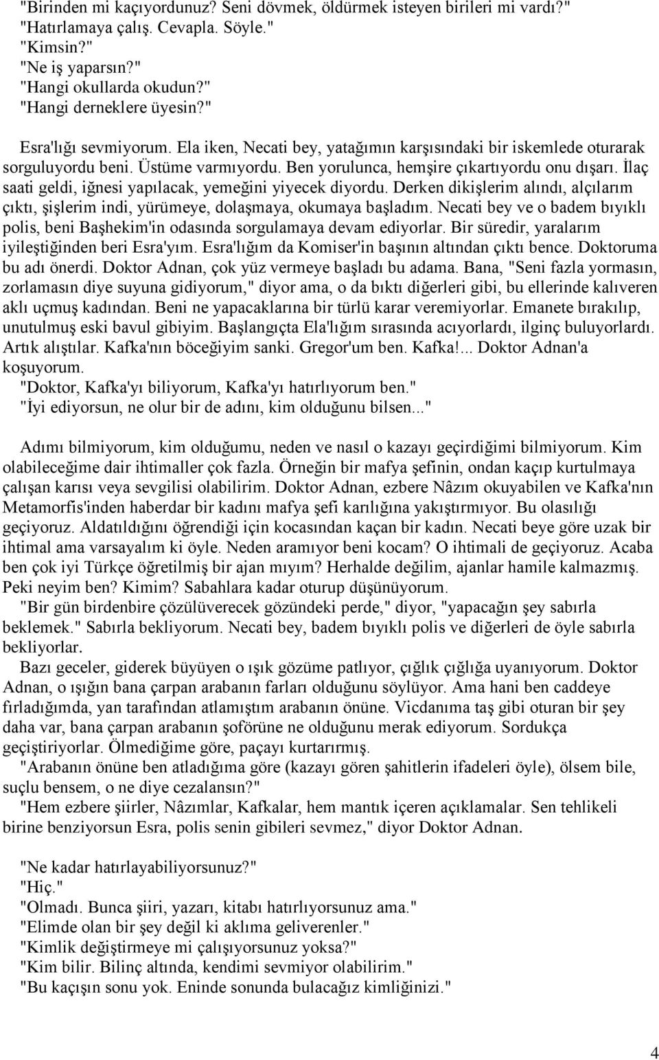 İlaç saati geldi, iğnesi yapılacak, yemeğini yiyecek diyordu. Derken dikişlerim alındı, alçılarım çıktı, şişlerim indi, yürümeye, dolaşmaya, okumaya başladım.