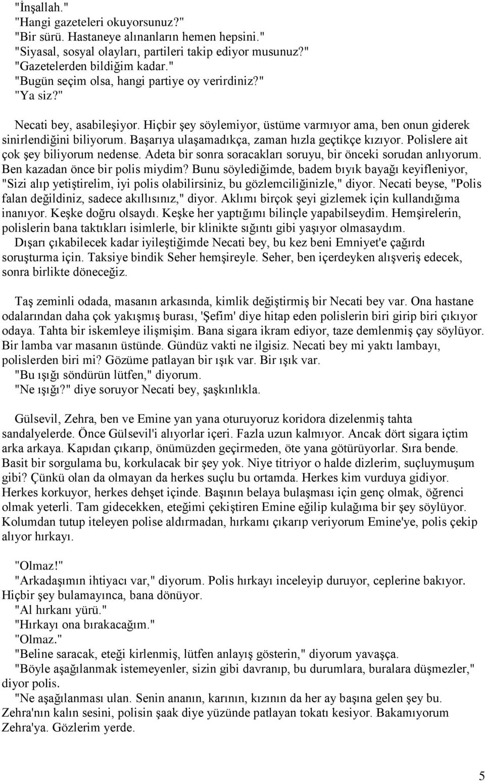 Başarıya ulaşamadıkça, zaman hızla geçtikçe kızıyor. Polislere ait çok şey biliyorum nedense. Adeta bir sonra soracakları soruyu, bir önceki sorudan anlıyorum. Ben kazadan önce bir polis miydim?