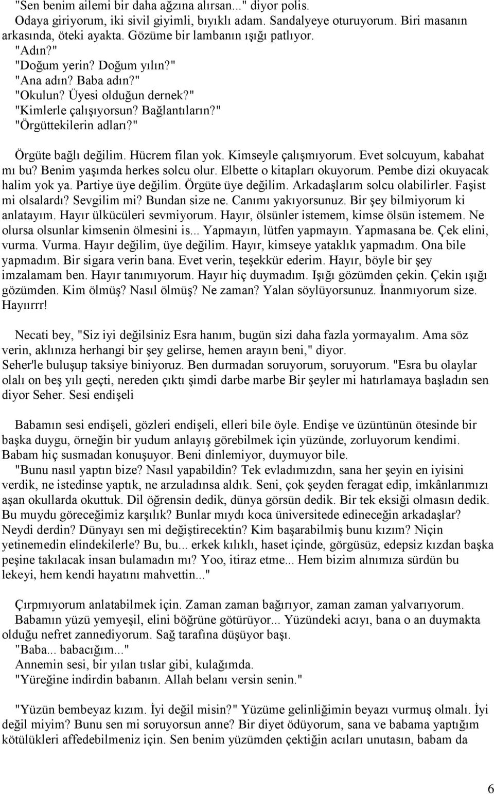 " Örgüte bağlı değilim. Hücrem filan yok. Kimseyle çalışmıyorum. Evet solcuyum, kabahat mı bu? Benim yaşımda herkes solcu olur. Elbette o kitapları okuyorum. Pembe dizi okuyacak halim yok ya.