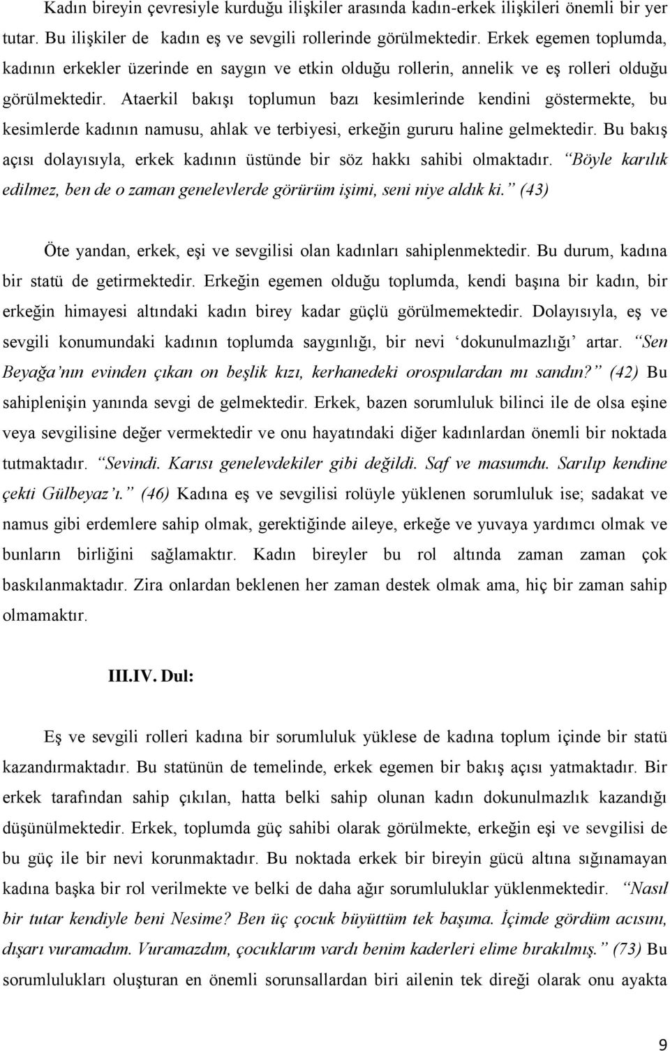 Ataerkil bakışı toplumun bazı kesimlerinde kendini göstermekte, bu kesimlerde kadının namusu, ahlak ve terbiyesi, erkeğin gururu haline gelmektedir.