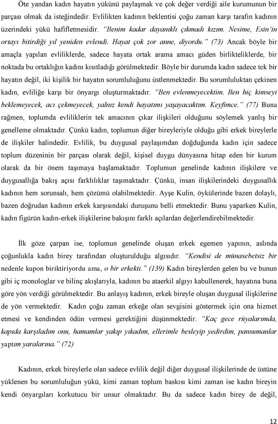 Hayat çok zor anne, diyordu. (73) Ancak böyle bir amaçla yapılan evliliklerde, sadece hayata ortak arama amacı güden birlikteliklerde, bir noktada bu ortaklığın kadını kısıtladığı görülmektedir.