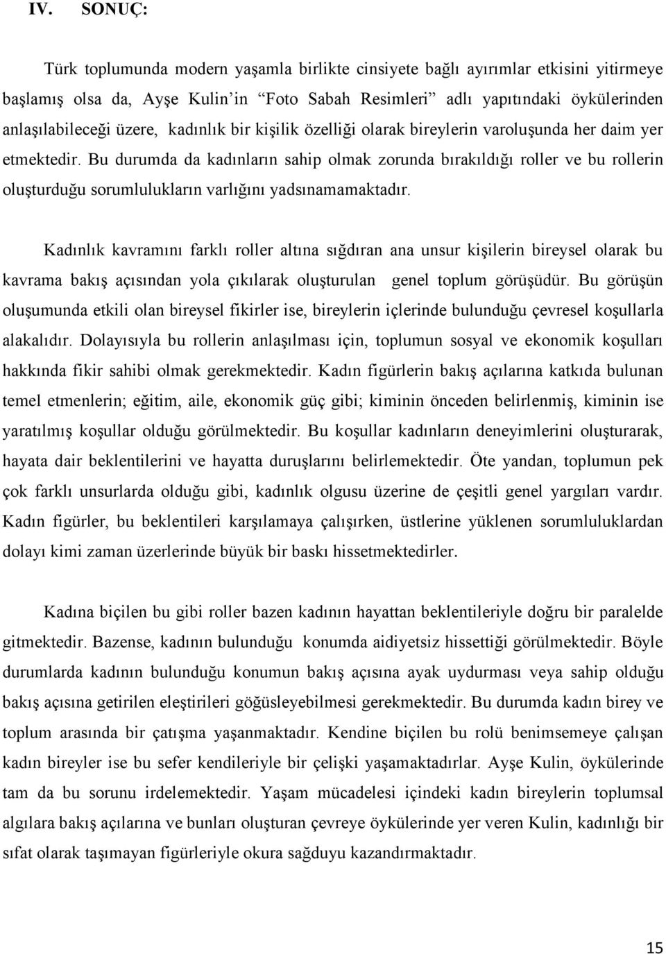 Bu durumda da kadınların sahip olmak zorunda bırakıldığı roller ve bu rollerin oluşturduğu sorumlulukların varlığını yadsınamamaktadır.