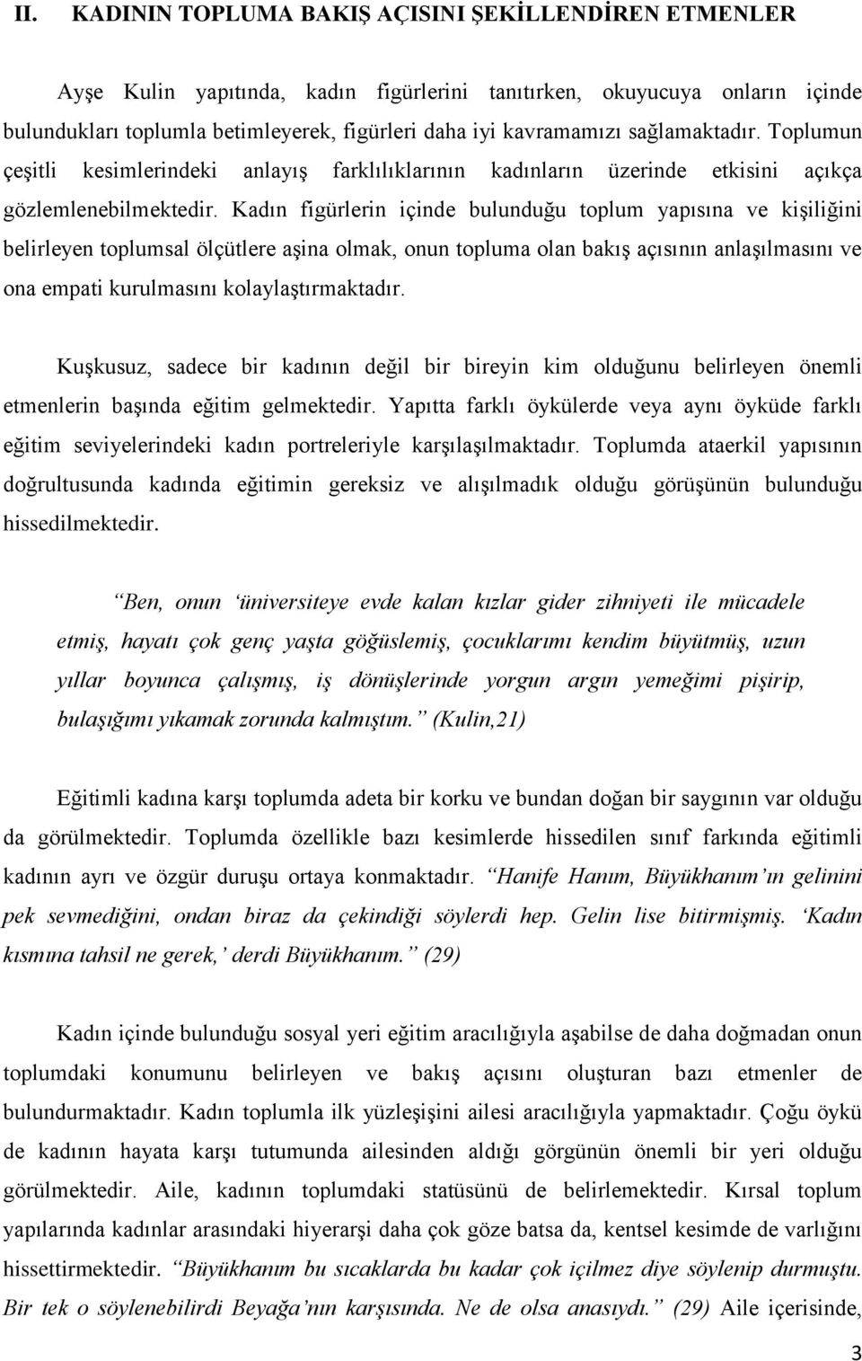 Kadın figürlerin içinde bulunduğu toplum yapısına ve kişiliğini belirleyen toplumsal ölçütlere aşina olmak, onun topluma olan bakış açısının anlaşılmasını ve ona empati kurulmasını