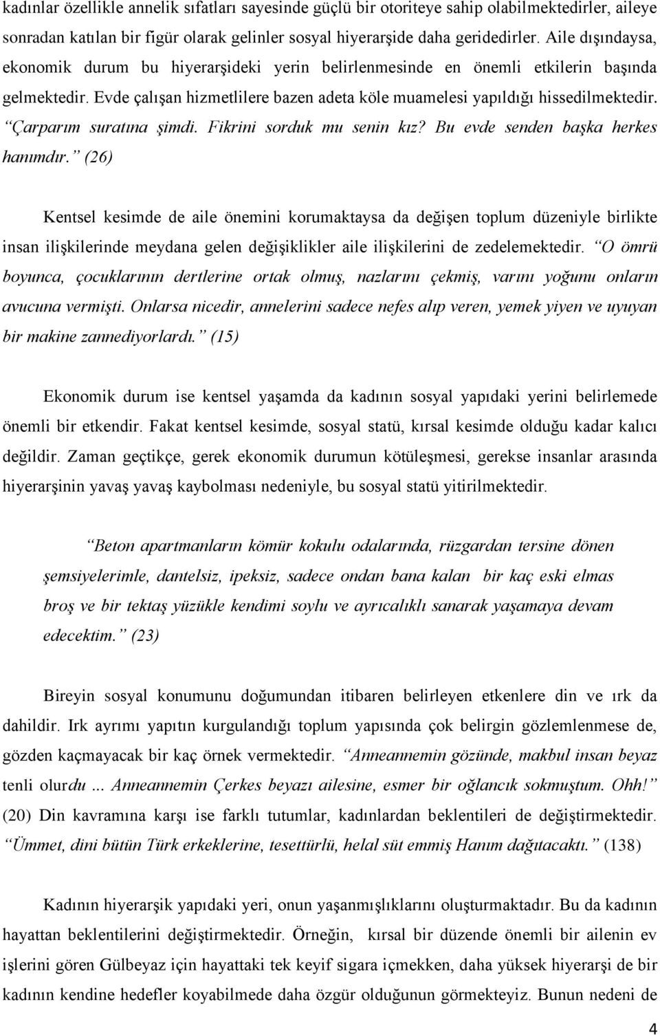 Çarparım suratına şimdi. Fikrini sorduk mu senin kız? Bu evde senden başka herkes hanımdır.