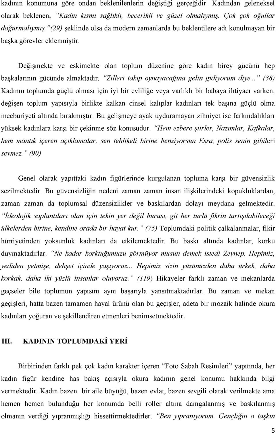 Değişmekte ve eskimekte olan toplum düzenine göre kadın birey gücünü hep başkalarının gücünde almaktadır. Zilleri takıp oynayacağına gelin gidiyorum diye.