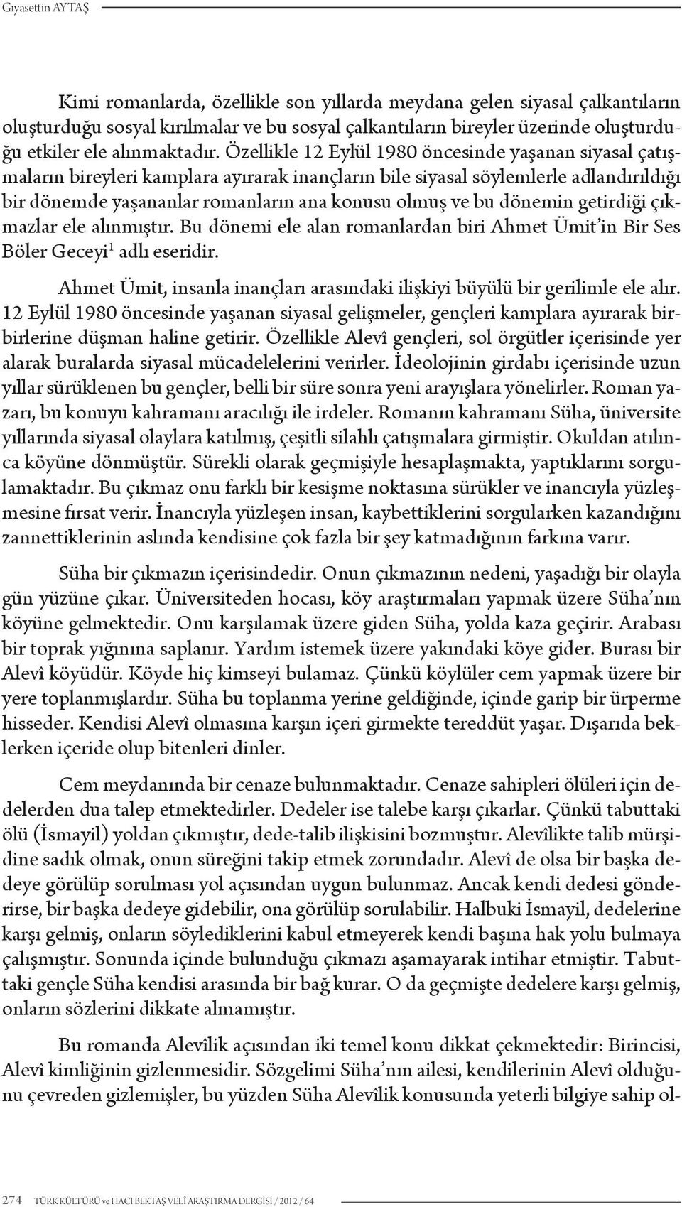 Özellikle 12 Eylül 1980 öncesinde yaşanan siyasal çatışmaların bireyleri kamplara ayırarak inançların bile siyasal söylemlerle adlandırıldığı bir dönemde yaşananlar romanların ana konusu olmuş ve bu